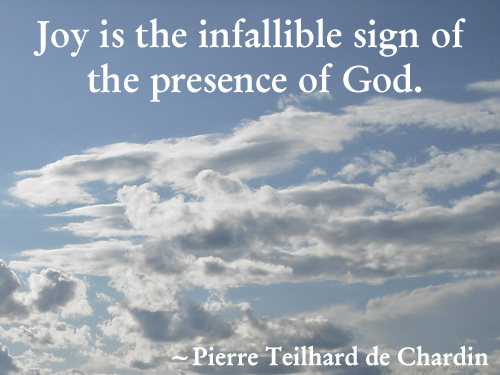 Chardin Quote About Joy Joy is the infallible sign of the presence of God