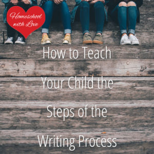 How to Teach Your Child the Steps of the Writing Process