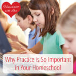 Why Practice is So Important in Your Homeschool