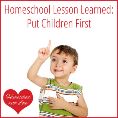 Homeschool Lesson Learned: Put Children First