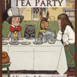 “A Mad Tea Party” from Alice’s Adventures in Wonderland