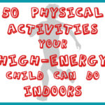 50 Physical Activities Your High-Energy Child Can Do Indoors