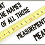What Do the Names of All Those Measurements Mean?