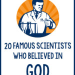 20 Famous Scientists Who Believed in God
