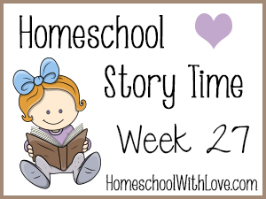 Homeschool Story Time: Week 27