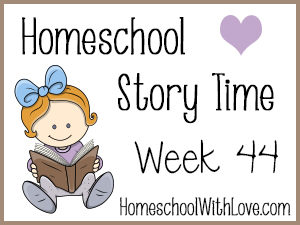 Homeschool Story Time Week 44