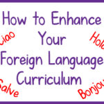 Ways to Enhance Your Foreign Language Curriculum
