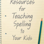 Resources for Teaching Spelling to Your Kids