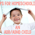 Tips for Homeschooling an ADD/ADHD Child