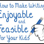 How to Make Writing Enjoyable and Feasible for Your Kids