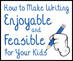 How to Make Writing Enjoyable and Feasible for Your Kids