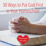 30 Ways to Put God First in Your Homeschool